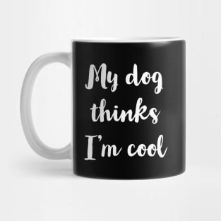 My Dog Thinks I'm Cool Mug